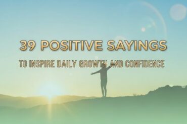 39 Positive Sayings to Inspire Daily Growth and Confidence