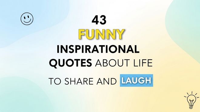 43 Funny Inspirational Quotes About Life to Share and Laugh