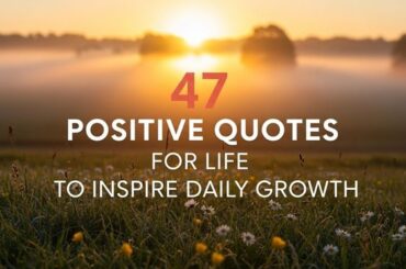 47 Positive Quotes for Life to Inspire Daily Growth