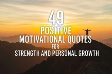 49 Positive Motivational Quotes for Strength and Personal Growth