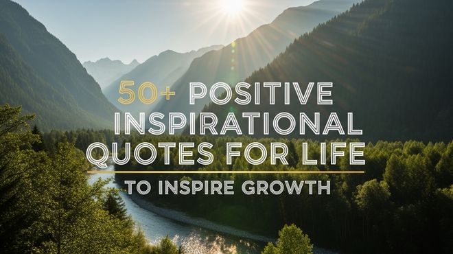 50+ Positive Inspirational Quotes for Life to Inspire Growth