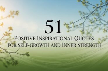 51 Positive Inspirational Quotes for Self-growth and Inner Strength