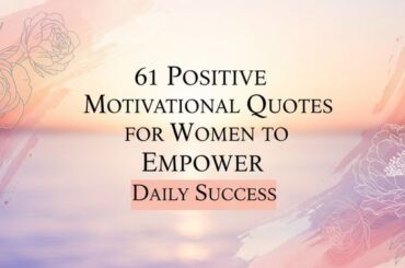 61 Positive Motivational Quotes for Women to Empower Daily Success