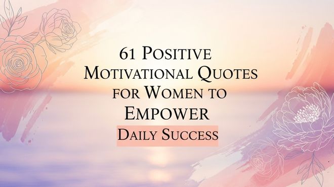 61 Positive Motivational Quotes for Women to Empower Daily Success