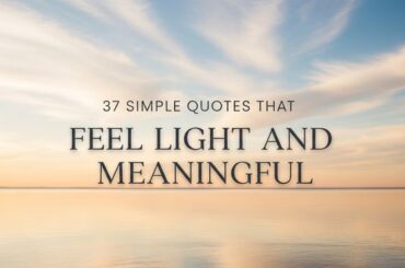 37 Simple Quotes That Feel Light and Meaningful