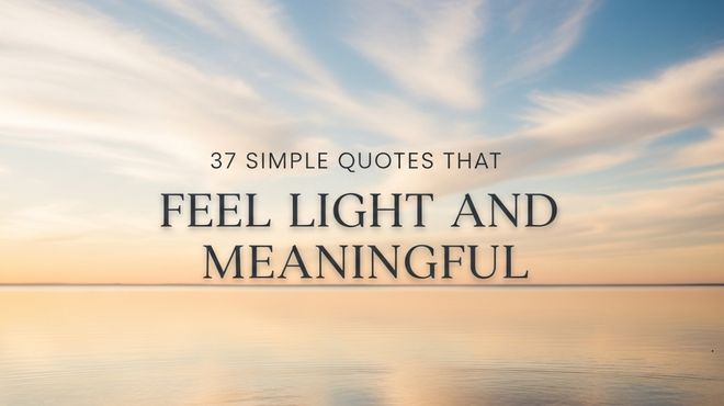 37 Simple Quotes That Feel Light and Meaningful