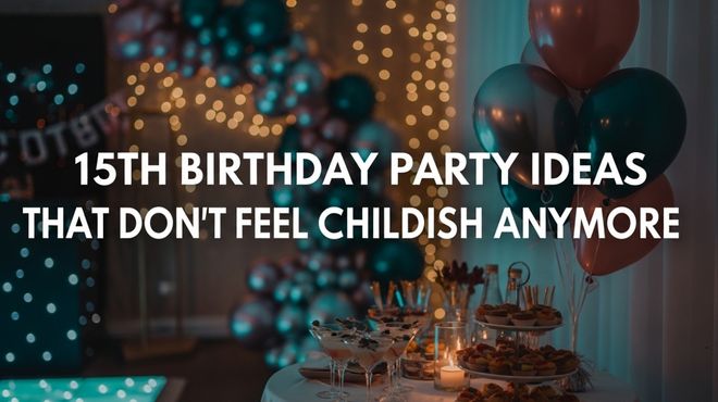 15th Birthday Party Ideas That Don’t Feel Childish Anymore