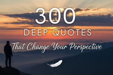300 Deep Quotes That Change Your Perspective