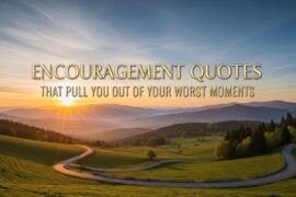 Encouragement Quotes That Pull You Out of Your Worst Moments