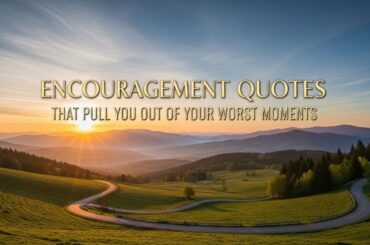 Encouragement Quotes That Pull You Out of Your Worst Moments
